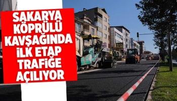 Sakarya Köprülü Kavşağı’nda ilk etap trafiğe açılıyor