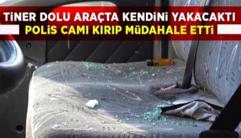 Tiner dolu araçta kendini yakacaktı