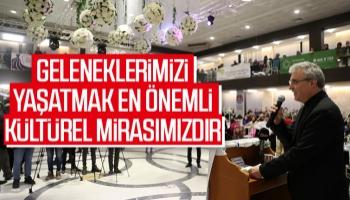 Geleneklerimizi yaşatmak en önemli kültürel mirasımızdır