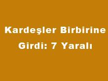 Kardeşler Birbirine Girdi: 7 Yaralı