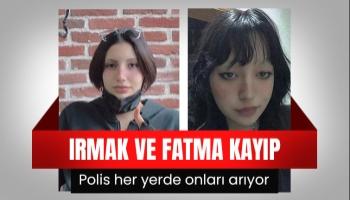 Akyazılı Irmak ve Betül kayıp