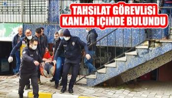 Tahsilat görevlisini kanlar içinde buldular