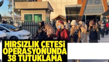 Hırsızlık çetesi operasyonunda 38 kişiye tutuklama