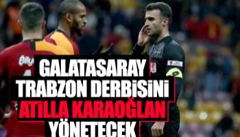 Galatasaray-Trabzonspor derbisini Atilla Karaoğlan yönetecek