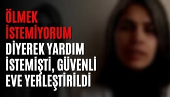 Ölmek İstemiyorum Diyerek Yardım İstemişti, Güvenli Eve Yerleştirildi