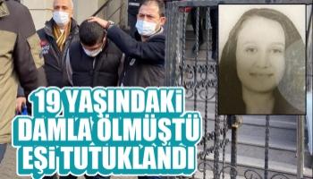 19 yaşındaki Damla ölmüştü, eşi tutuklandı