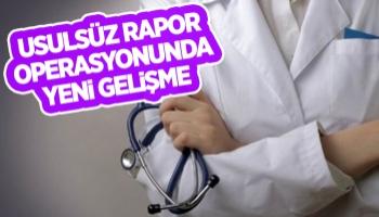 Usulsüz rapor operasyonunda yeni gelişme