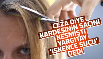 Ceza diye kardeşin saçını kesmek işkence suçu