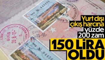 Yurt dışına çıkış için harç bedeli 150 lira oldu