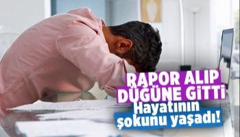 Rapor alıp düğüne giden işçiye şok