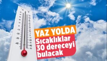 Hava sıcaklıkları 30 dereceye çıkacak