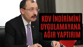 KDV İndirimini Fiyata Yansıtmayanlara Ağır Yaptırımlar Uygulanacak