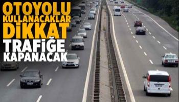 Otoyol iki yönlü trafiğe kapanacak