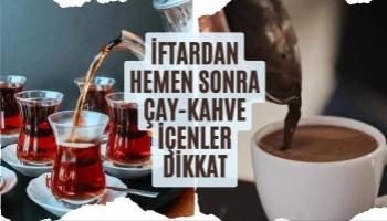 İftardan Hemen Sonra Çay Ve Kahve İçenler Dikkat