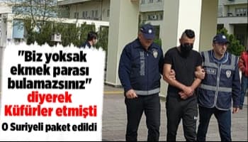 Biz yoksak ekmek parası bulamazsınız diyen Suriyeli yakalandı