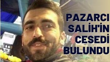 Pazarcı Salih'in Cesedi Bulundu