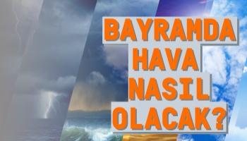 Bayramda Hava Nasıl Olacak?