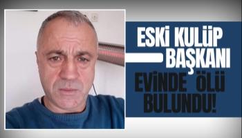 Eski Karasuspor kulüp başkanı evinde ölü bulundu