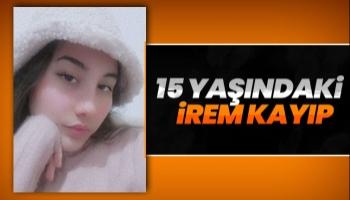 15 yaşındaki İrem'den 4 gündür haber yok