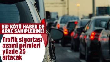 Trafik sigortası azami primleri yüzde 25 artacak