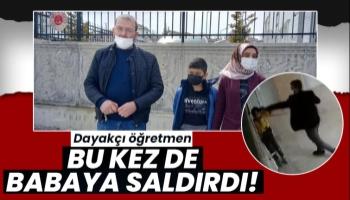 Dayakçı öğretmen bu kez babayı hedef aldı