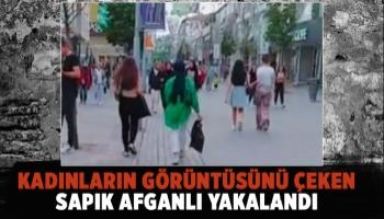 Kadınların görüntüsünü çeken Afganlı yakalandı