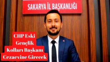 CHP Eski Gençlik Kolları Başkanı Cezaevine Giriyor