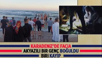 Karadenizde yüzen Akyazılı gençlerden biri boğuldu, diğeri kayıp