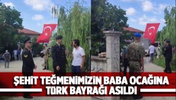 Şehidimizin baba ocağına Türk Bayrağı asıldı