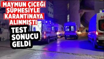 Maymun çiçeği şüphesiyle karantinaya alınmıştı test sonucu çıktı