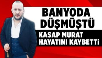 Kasap Murat hayatını kaybetti