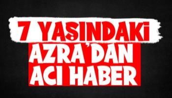 7 yaşındaki Azra yaşama tutunamadı