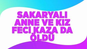 Sakaryalı anne ve kızı kazada öldü