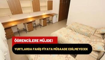 Öğrencilere Müjde! Yurtlarda Fahiş Fiyata Müsaade Edilmeyecek