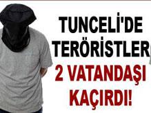 Tunceli'de Teröristler İki Vatandaşı Kaçırdı