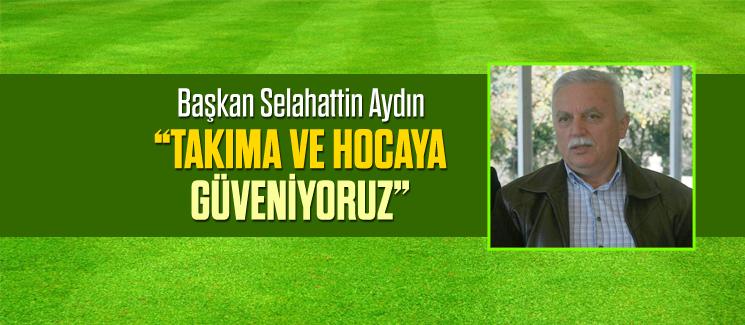 Başkan Aydın, "Takıma ve hocaya güveniyoruz"