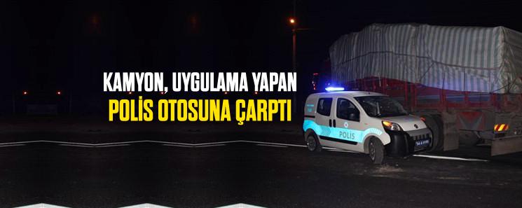 Kamyon, uygulama yapan polis otosuna çarptı