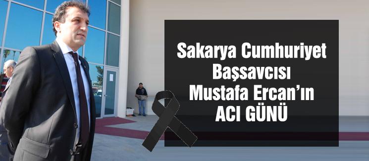 Sakarya Cumhuriyet Başsavcısı Mustafa Ercan'ın acı günü