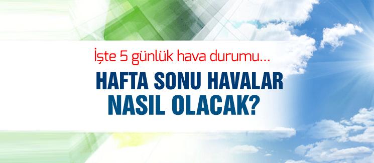 Hafta sonu havalar nasıl olacak?