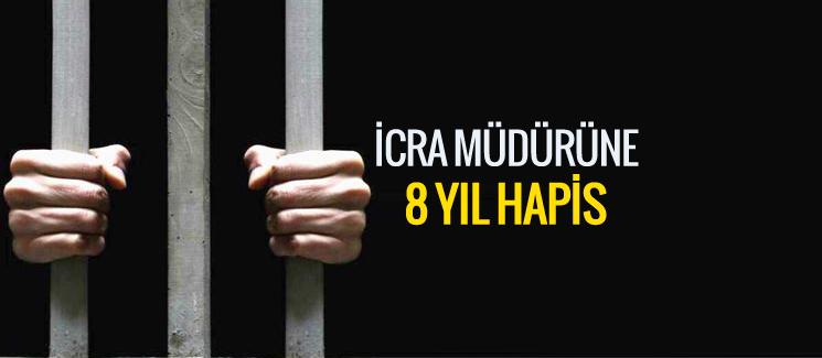 İcra müdürüne 8 yıl hapis cezası