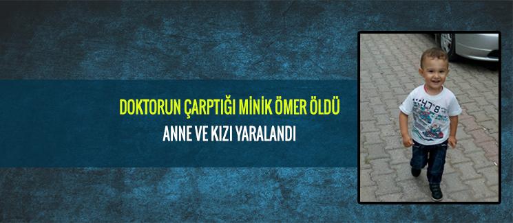 Doktorun çarptığı 2 yaşındaki Ömer hayatını kaybetti