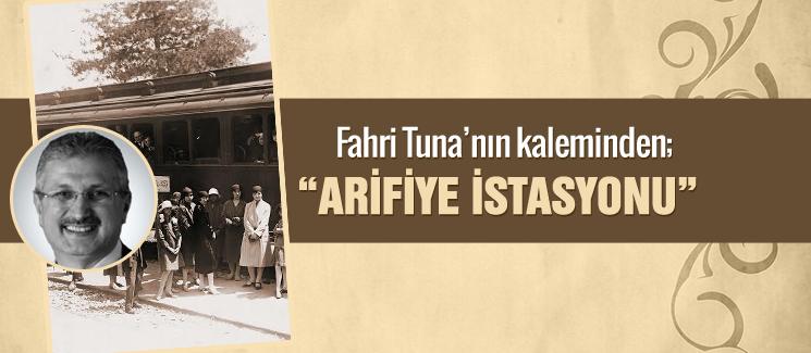 Fahri Tuna'nın kaleminden; "Arifiye İstasyonu"