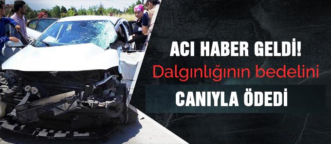 Dalgınlığın bedelini canıyla ödedi