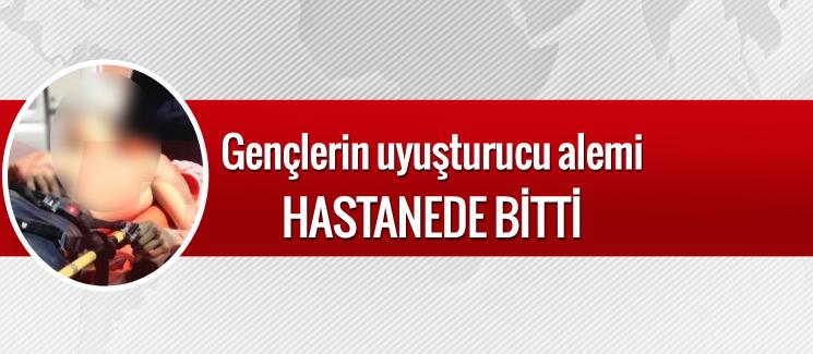 Gençlerin uyuşturucu alemi hastanede bitti