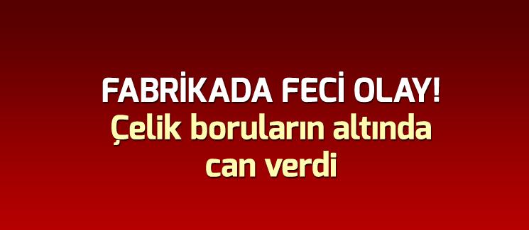 Çelik boruların altında can verdi