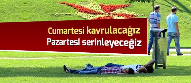 Cumartesi kavrulacağız, pazartesi serinleyeceğiz