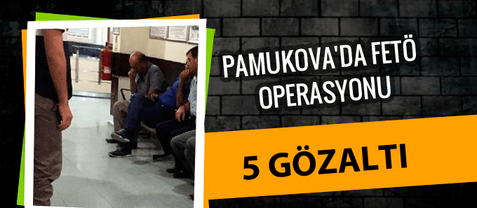 Pamukova'da FETÖ operasyonu: 5 gözaltı