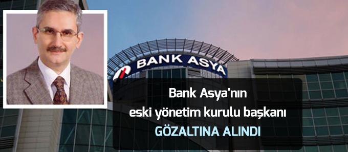 Bank Asya'nın eski yönetim kurulu başkanı gözaltına alındı