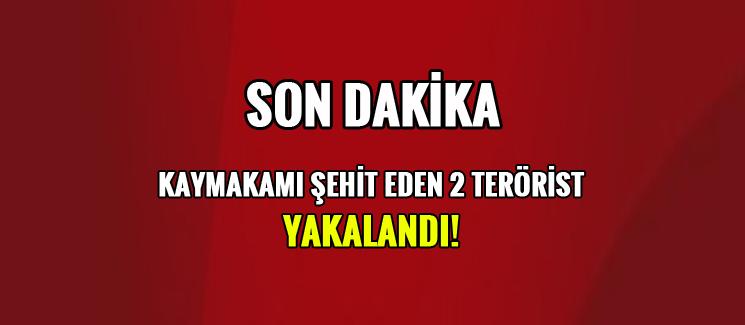 Kaymakamı şehit edenlerden 2'si yakalandı!