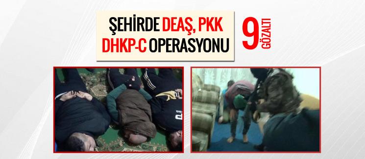 Şehirde DEAŞ, PKK, DHKP-C operasyonu: 9 gözaltı!